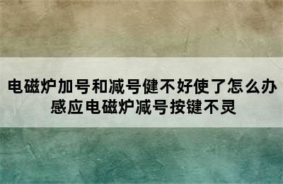 电磁炉加号和减号健不好使了怎么办 感应电磁炉减号按键不灵